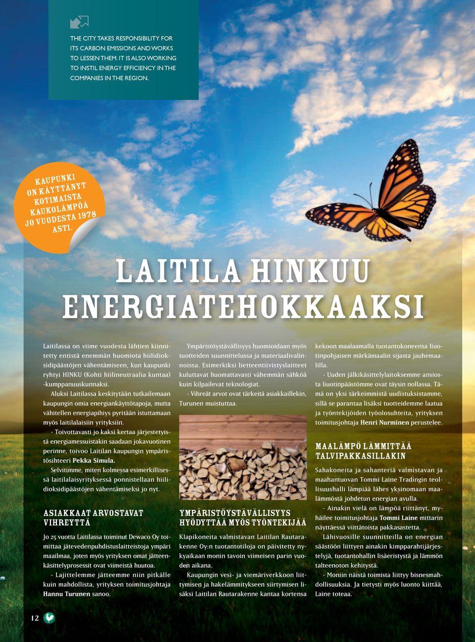 Laitila hinkuu energiatehokkaaksi Laitilassa on viime vuodesta lähtien kiinnitetty entistä enemmän huomiota hiilidioksidipäästöjen vähentämiseen, kun kaupunki ryhtyi HINKU (Kohti hiilineutraalia