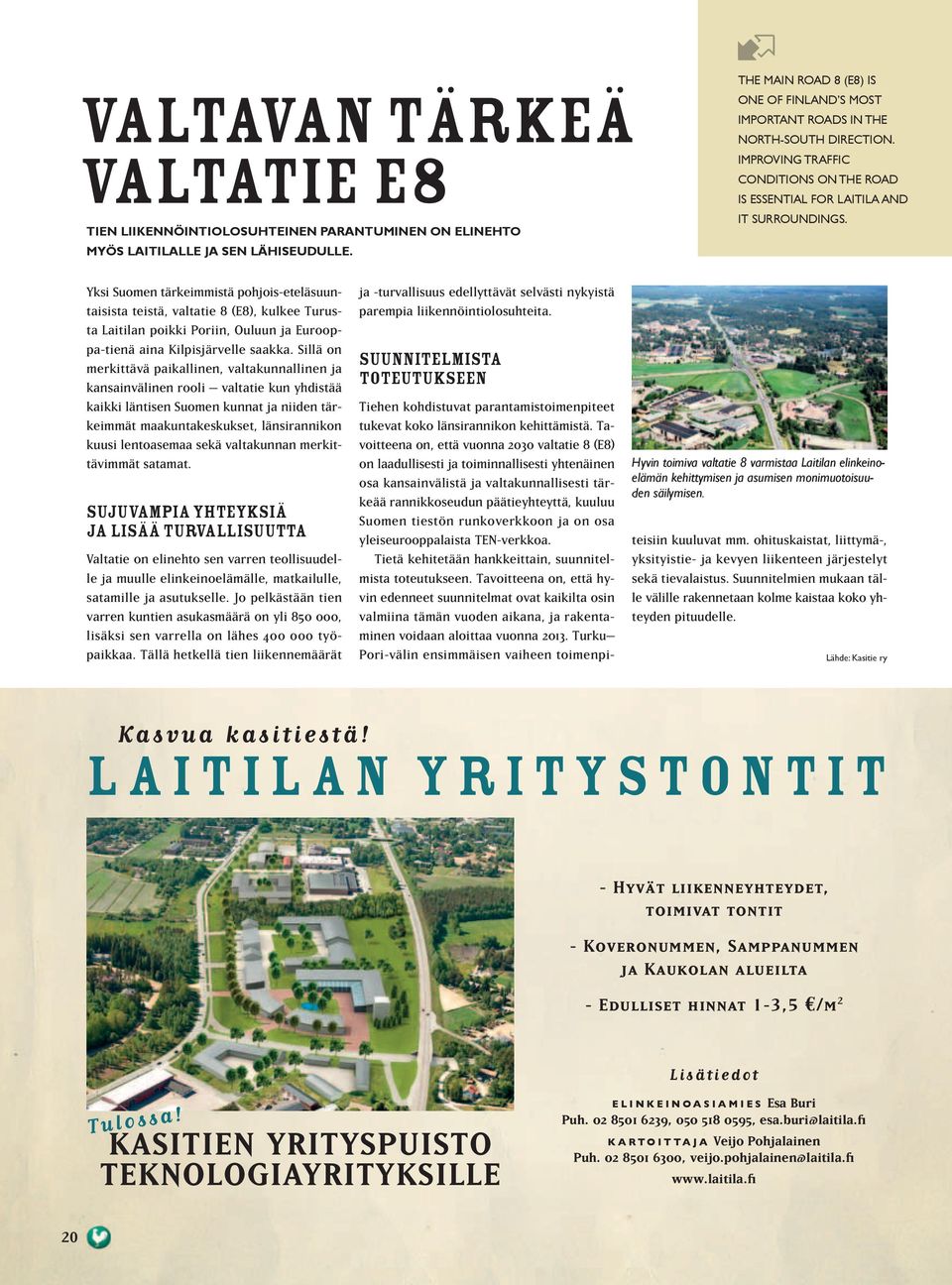 Yksi Suomen tärkeimmistä pohjois-eteläsuuntaisista teistä, valtatie 8 (E8), kulkee Turusta Laitilan poikki Poriin, Ouluun ja Eurooppa-tienä aina Kilpisjärvelle saakka.