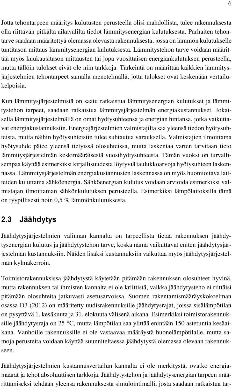 Lämmitystehon tarve voidaan määrittää myös kuukausitason mittausten tai jopa vuosittaisen energiankulutuksen perusteella, mutta tällöin tulokset eivät ole niin tarkkoja.