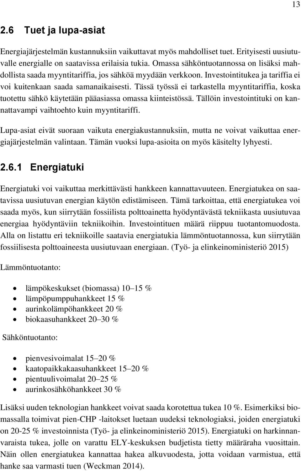 Tässä työssä ei tarkastella myyntitariffia, koska tuotettu sähkö käytetään pääasiassa omassa kiinteistössä. Tällöin investointituki on kannattavampi vaihtoehto kuin myyntitariffi.