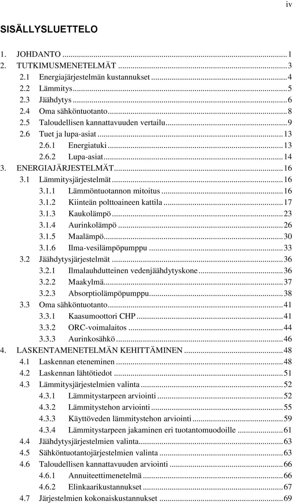 .. 16 3.1.2 Kiinteän polttoaineen kattila... 17 3.1.3 Kaukolämpö... 23 3.1.4 Aurinkolämpö... 26 3.1.5 Maalämpö... 30 3.1.6 Ilma-vesilämpöpumppu... 33 3.2 Jäähdytysjärjestelmät... 36 3.2.1 Ilmalauhdutteinen vedenjäähdytyskone.