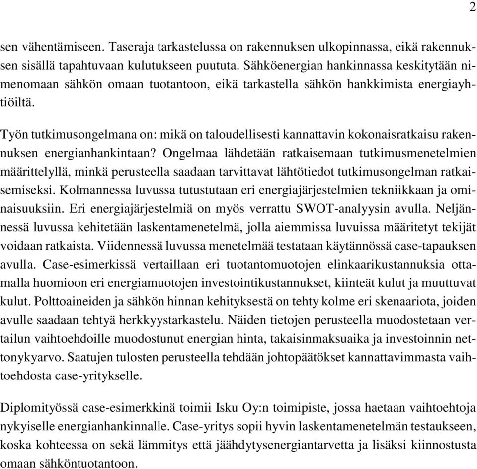 Työn tutkimusongelmana on: mikä on taloudellisesti kannattavin kokonaisratkaisu rakennuksen energianhankintaan?