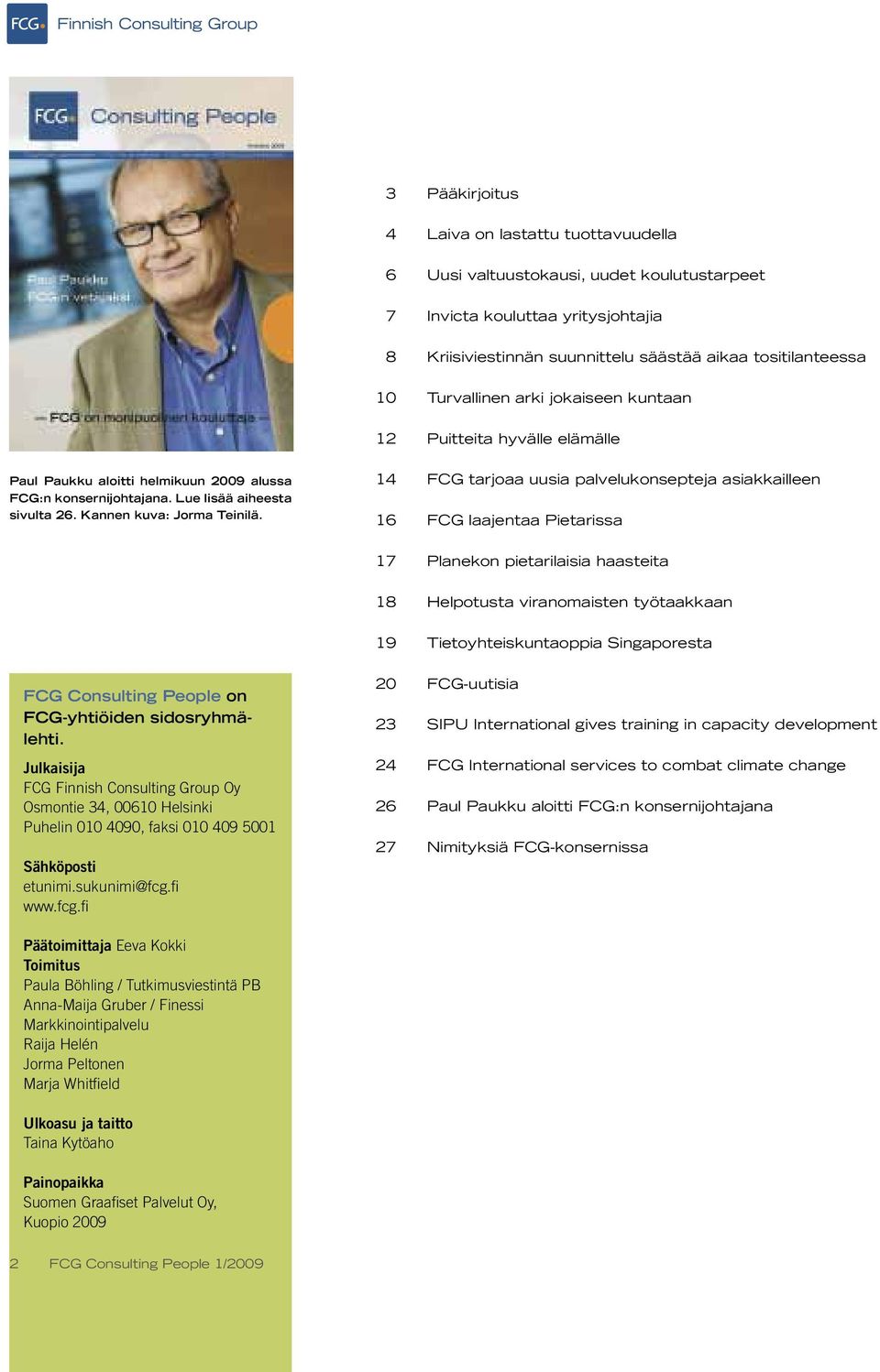 14 FCG tarjoaa uusia palvelukonsepteja asiakkailleen 16 FCG laajentaa Pietarissa 17 Planekon pietarilaisia haasteita 18 Helpotusta viranomaisten työtaakkaan 19 Tietoyhteiskuntaoppia Singaporesta FCG