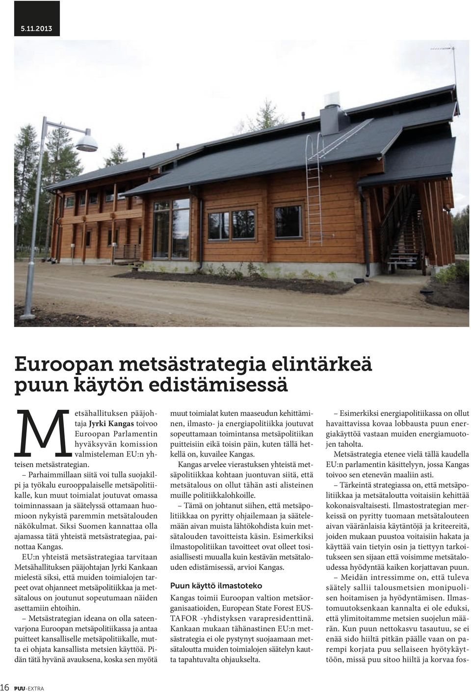 2013 Euroopan metsästrategia elintärkeä puun käytön edistämisessä Metsähallituksen pääjohtaja Jyrki Kangas toivoo Euroopan Parlamentin hyväksyvän komission valmisteleman EU:n yhteisen metsästrategian.