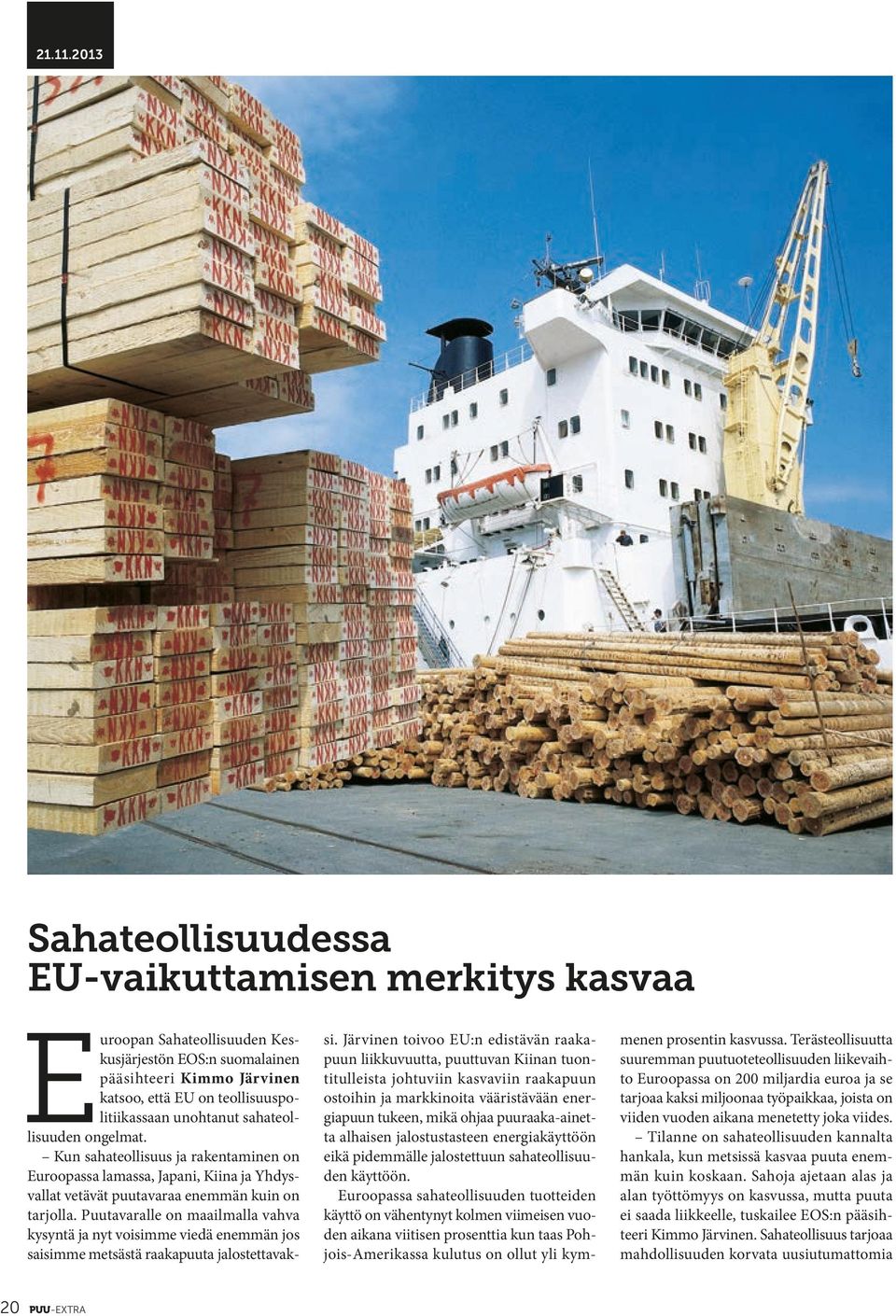 2013 Sahateollisuudessa EU-vaikuttamisen merkitys kasvaa Euroopan Sahateollisuuden Keskusjärjestön EOS:n suomalainen pääsihteeri Kimmo Järvinen katsoo, että EU on teollisuuspolitiikassaan unohtanut