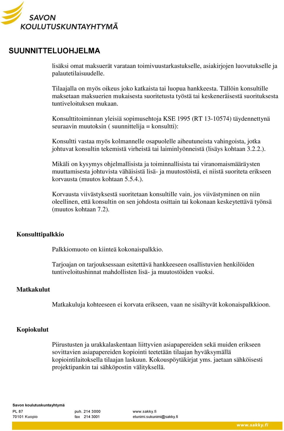 Konsulttitoiminnan yleisiä sopimusehtoja KSE 1995 (RT 13-10574) täydennettynä seuraavin muutoksin ( suunnittelija = konsultti): Konsultti vastaa myös kolmannelle osapuolelle aiheutuneista