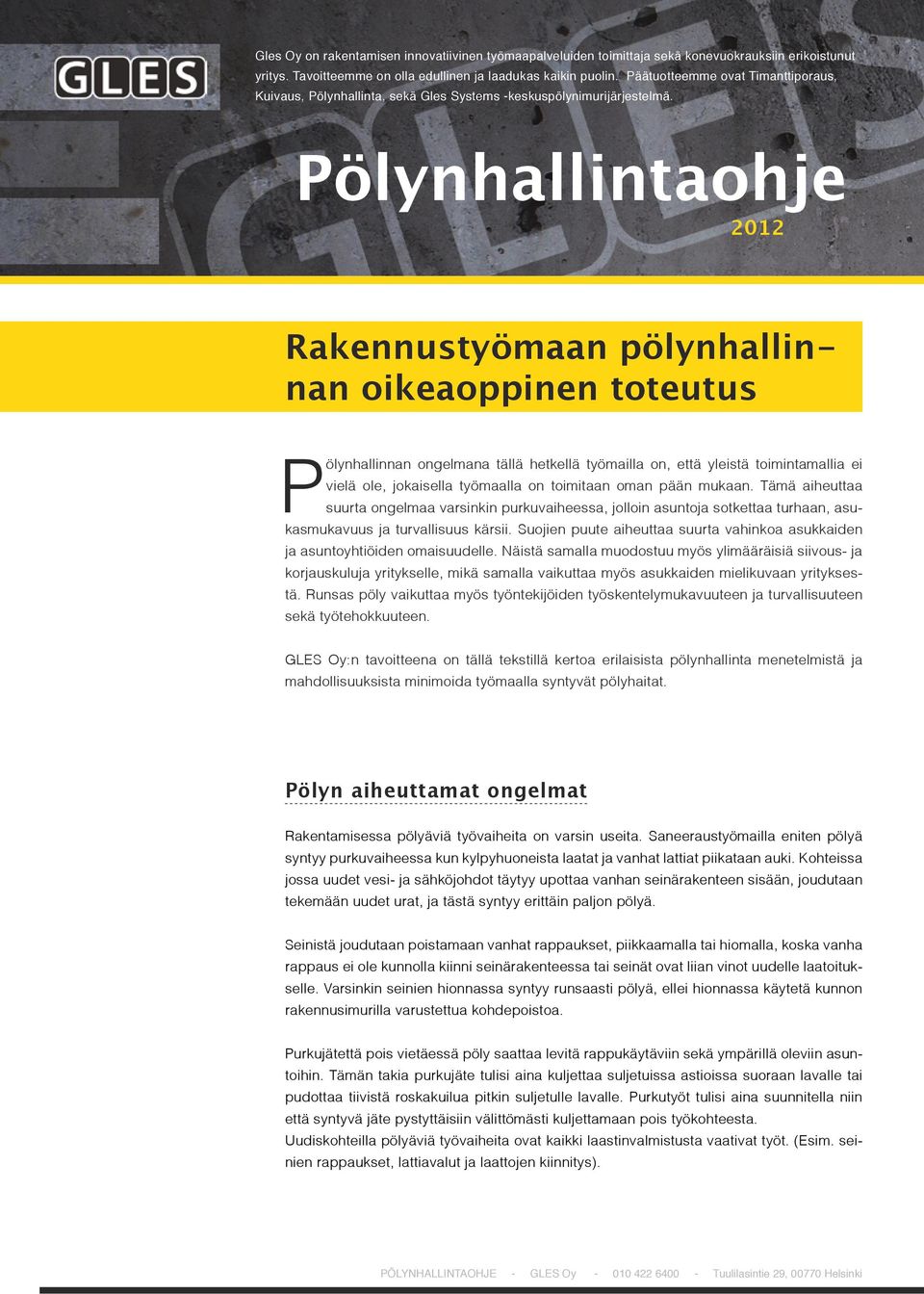 Pölynhallintaohje 2012 Rakennustyömaan pölynhallinnan oikeaoppinen toteutus Pölynhallinnan ongelmana tällä hetkellä työmailla on, että yleistä toimintamallia ei vielä ole, jokaisella työmaalla on