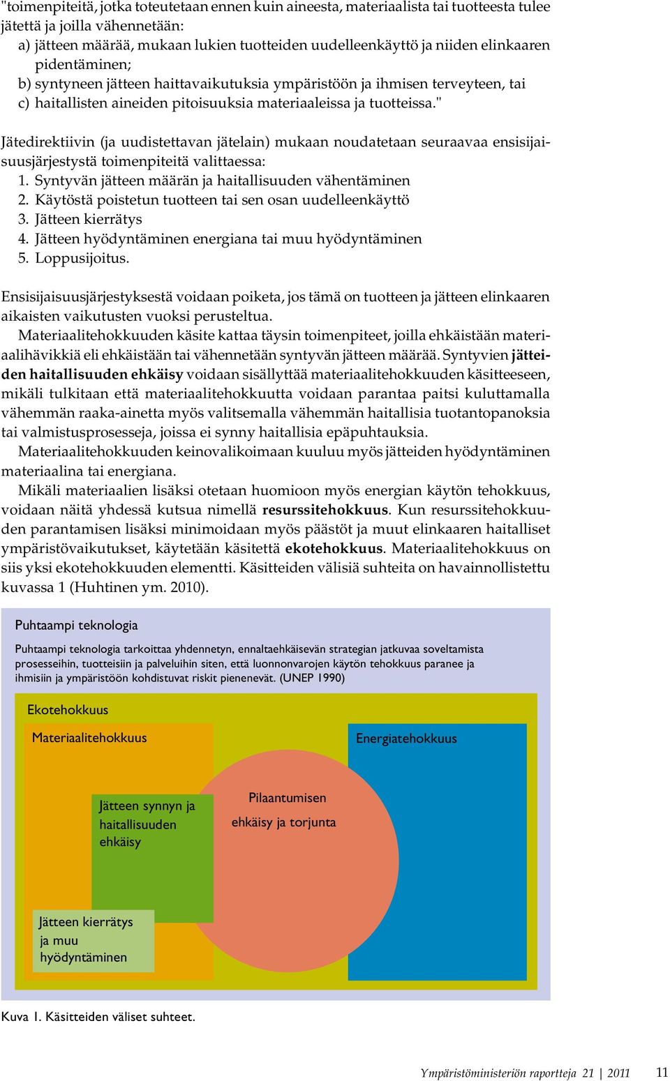 " Jätedirektiivin (ja uudistettavan jätelain) mukaan noudatetaan seuraavaa ensisijaisuusjärjestystä toimenpiteitä valittaessa: 1. Syntyvän jätteen määrän ja haitallisuuden vähentäminen 2.