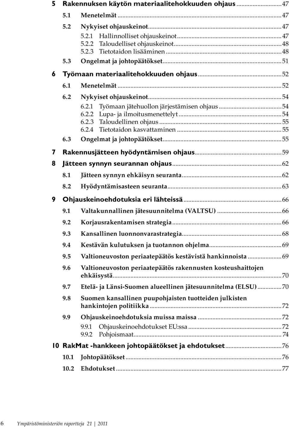 ..54 6.2.3 Taloudellinen ohjaus...55 6.2.4 Tietotaidon kasvattaminen...55 6.3 Ongelmat ja johtopäätökset...55 7 Rakennusjätteen hyödyntämisen ohjaus...59 8 Jätteen synnyn seurannan ohjaus...62 8.