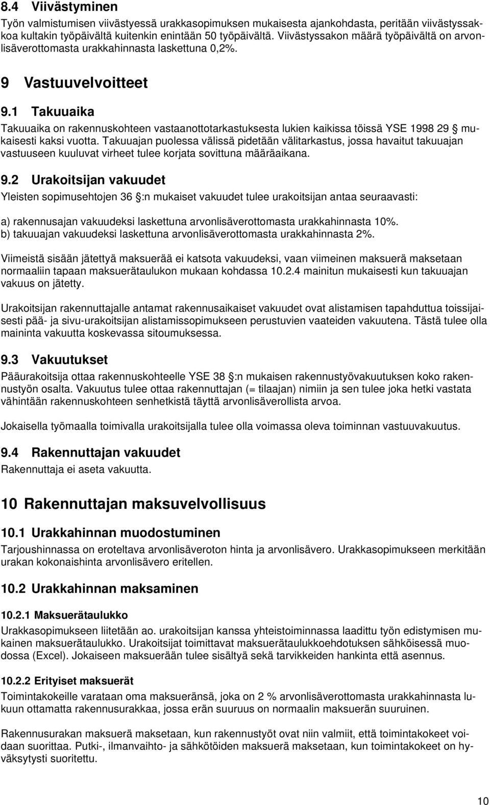 1 Takuuaika Takuuaika on rakennuskohteen vastaanottotarkastuksesta lukien kaikissa töissä YSE 1998 29 mukaisesti kaksi vuotta.