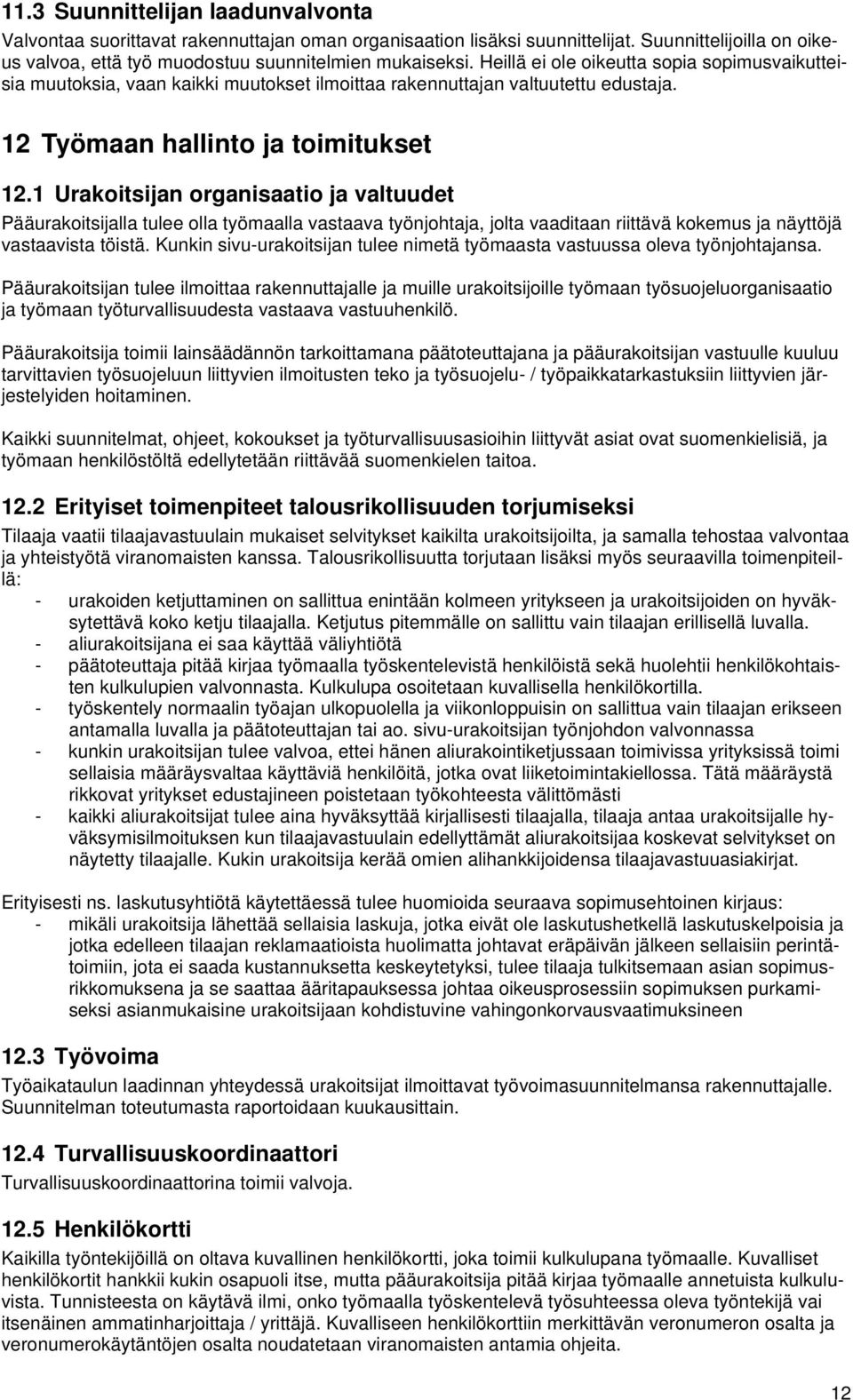 1 Urakoitsijan organisaatio ja valtuudet Pääurakoitsijalla tulee olla työmaalla vastaava työnjohtaja, jolta vaaditaan riittävä kokemus ja näyttöjä vastaavista töistä.