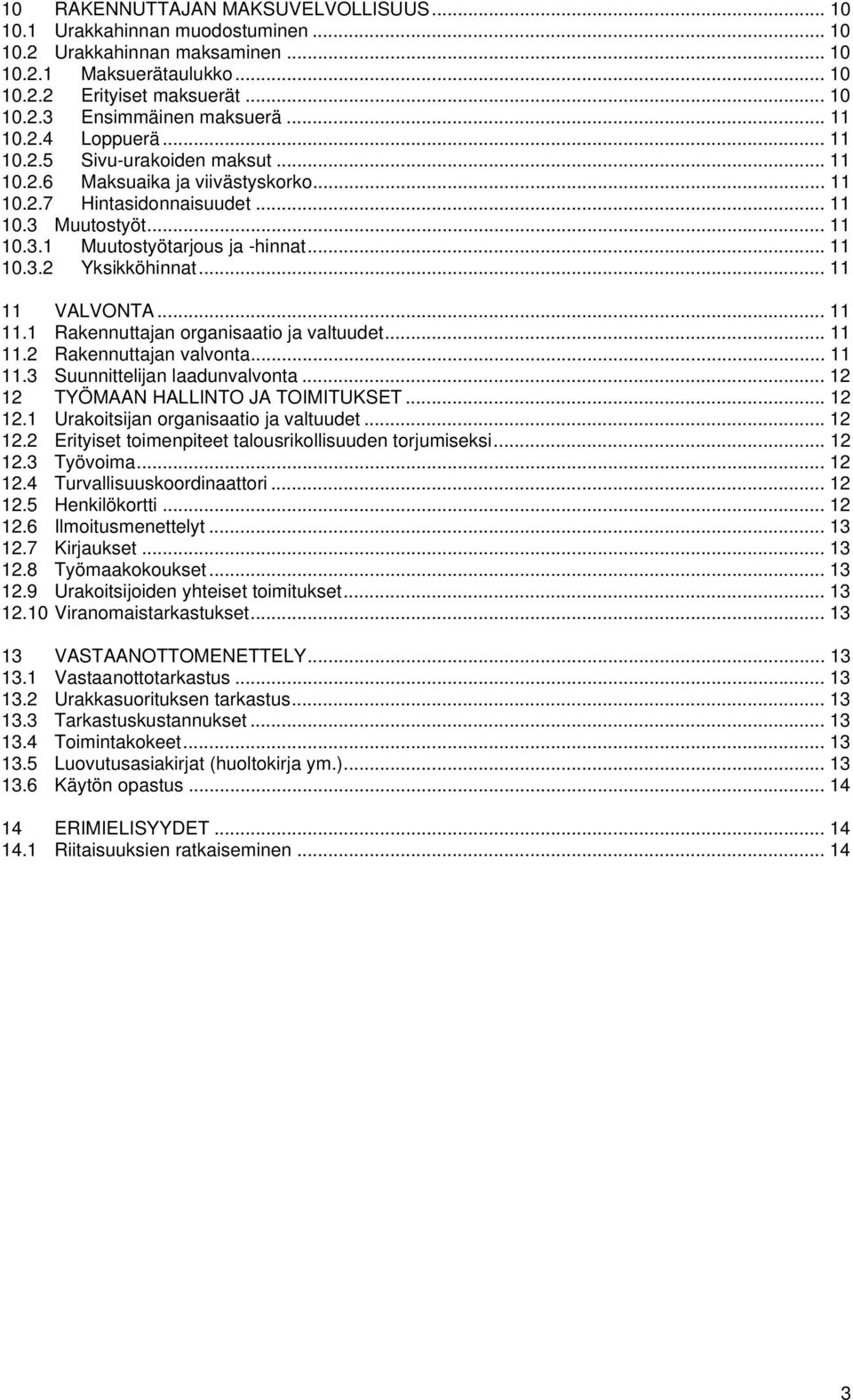 .. 11 10.3.2 Yksikköhinnat... 11 11 VALVONTA... 11 11.1 Rakennuttajan organisaatio ja valtuudet... 11 11.2 Rakennuttajan valvonta... 11 11.3 Suunnittelijan laadunvalvonta.