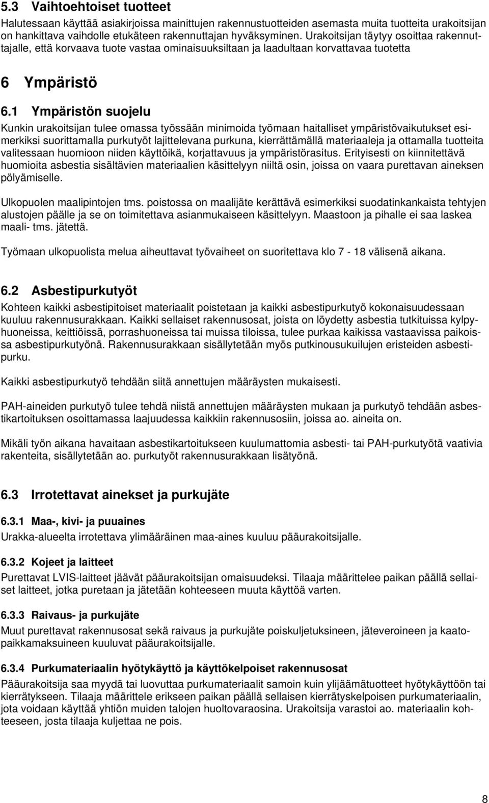 1 Ympäristön suojelu Kunkin urakoitsijan tulee omassa työssään minimoida työmaan haitalliset ympäristövaikutukset esimerkiksi suorittamalla purkutyöt lajittelevana purkuna, kierrättämällä