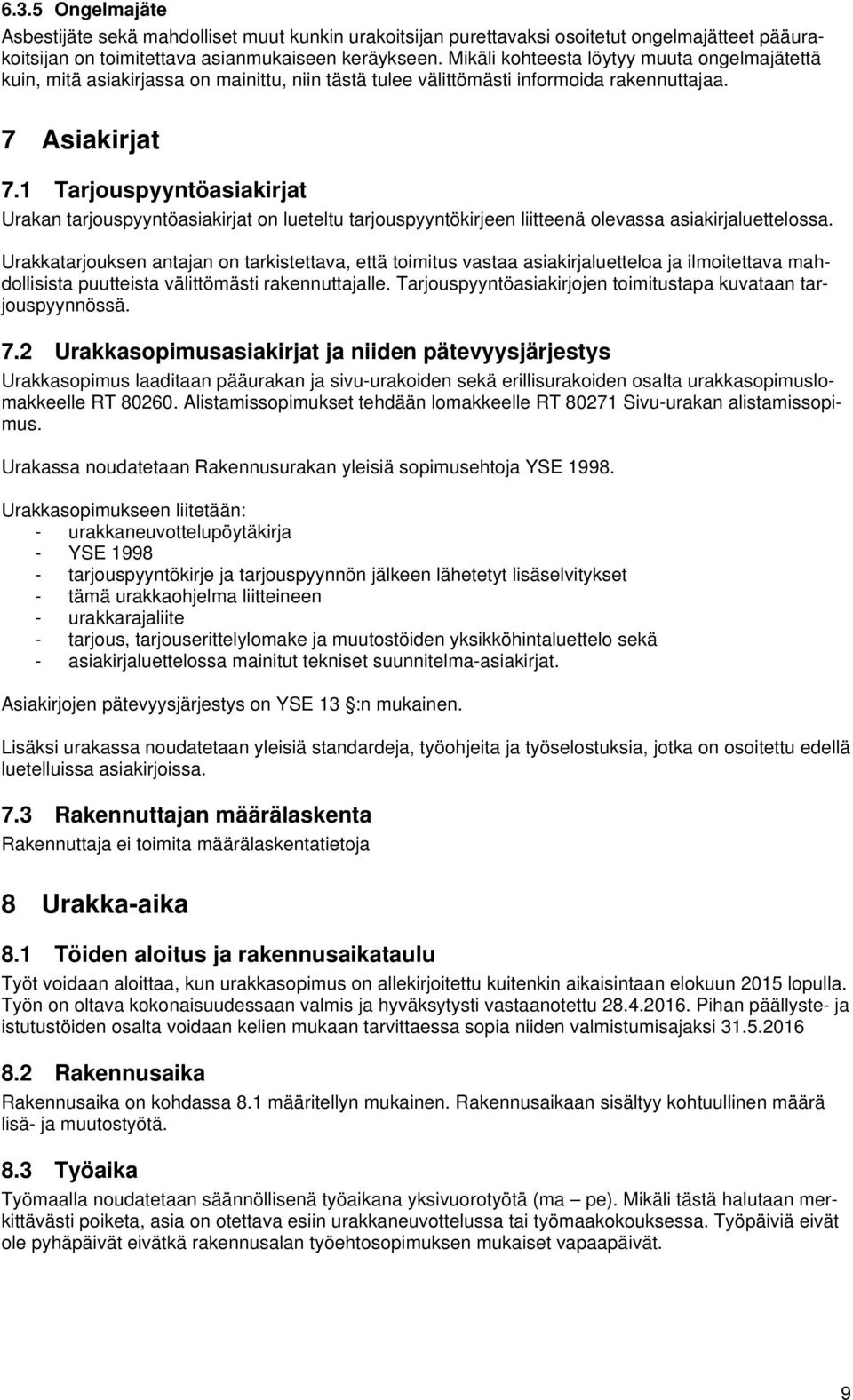 1 Tarjouspyyntöasiakirjat Urakan tarjouspyyntöasiakirjat on lueteltu tarjouspyyntökirjeen liitteenä olevassa asiakirjaluettelossa.