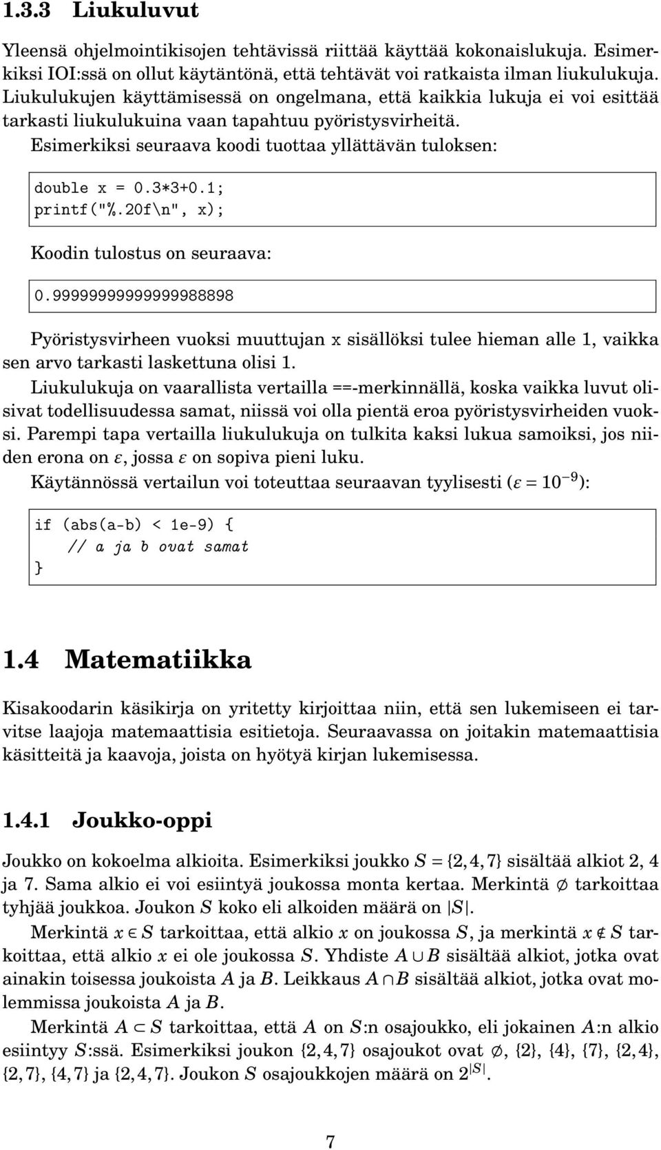 *+0.; printf("%.0f\n", x); Koodin tulostus on seuraava: 0.99999999999999988898 Pyöristysvirheen vuoksi muuttujan x sisällöksi tulee hieman alle, vaikka sen arvo tarkasti laskettuna olisi.