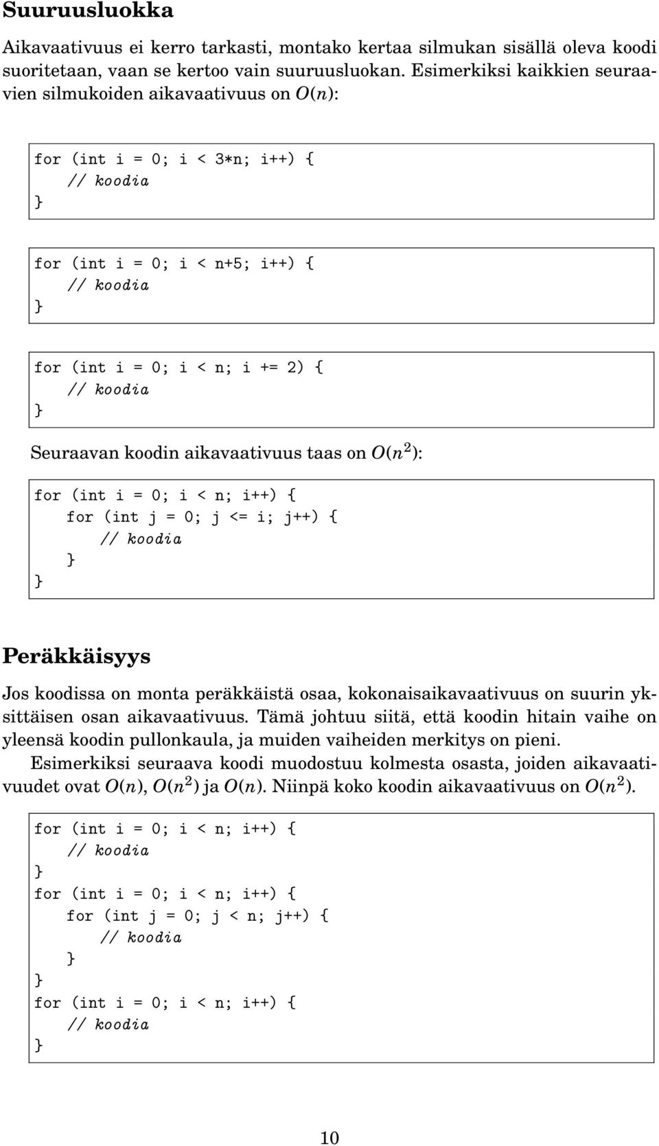 Seuraavan koodin aikavaativuus taas on O(n ): for (int i = 0; i < n; i++) { for (int j = 0; j <= i; j++) { // koodia Peräkkäisyys Jos koodissa on monta peräkkäistä osaa, kokonaisaikavaativuus on