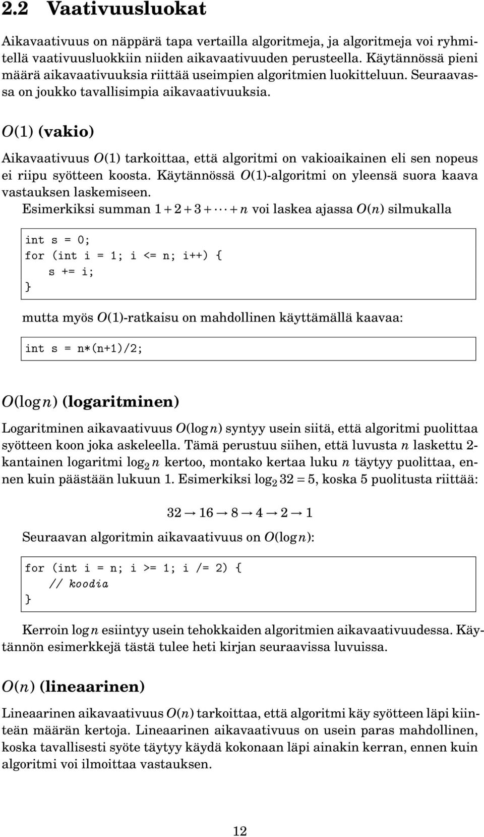 O() (vakio) Aikavaativuus O() tarkoittaa, että algoritmi on vakioaikainen eli sen nopeus ei riipu syötteen koosta. Käytännössä O()-algoritmi on yleensä suora kaava vastauksen laskemiseen.