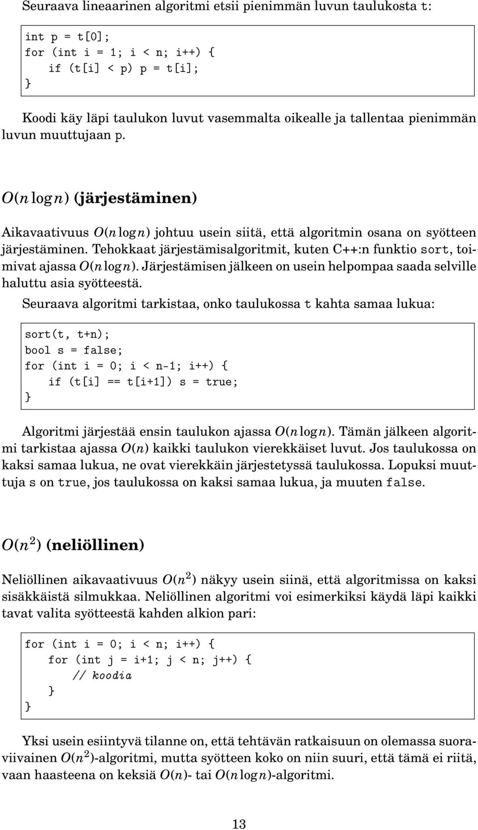 Tehokkaat järjestämisalgoritmit, kuten C++:n funktio sort, toimivat ajassa O(n log n). Järjestämisen jälkeen on usein helpompaa saada selville haluttu asia syötteestä.