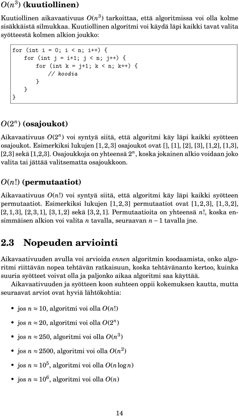 (osajoukot) Aikavaativuus O( n ) voi syntyä siitä, että algoritmi käy läpi kaikki syötteen osajoukot. Esimerkiksi lukujen [,, ] osajoukot ovat [], [], [], [], [,], [,], [,] sekä [,,].