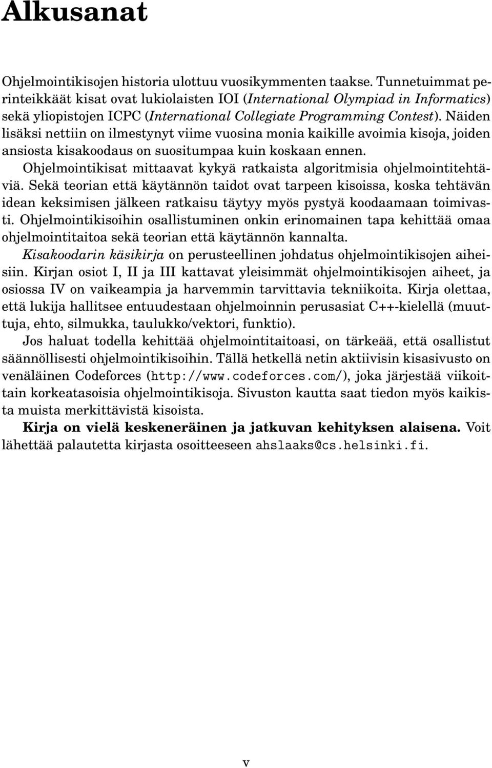 Näiden lisäksi nettiin on ilmestynyt viime vuosina monia kaikille avoimia kisoja, joiden ansiosta kisakoodaus on suositumpaa kuin koskaan ennen.