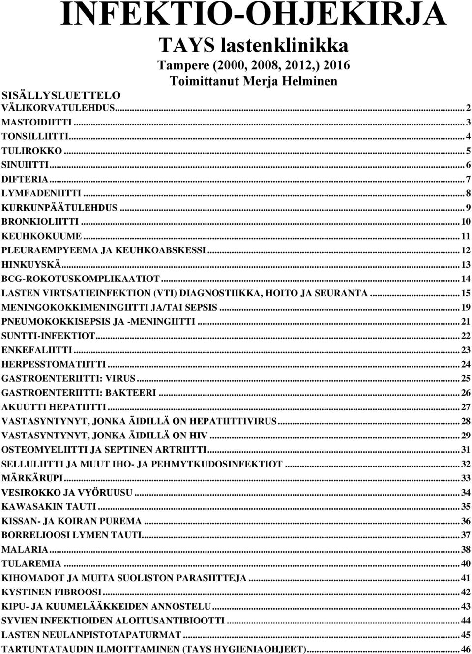 .. 14 LASTEN VIRTSATIEINFEKTION (VTI) DIAGNOSTIIKKA, HOITO JA SEURANTA... 15 MENINGOKOKKIMENINGIITTI JA/TAI SEPSIS... 19 PNEUMOKOKKISEPSIS JA -MENINGIITTI... 21 SUNTTI-INFEKTIOT... 22 ENKEFALIITTI.