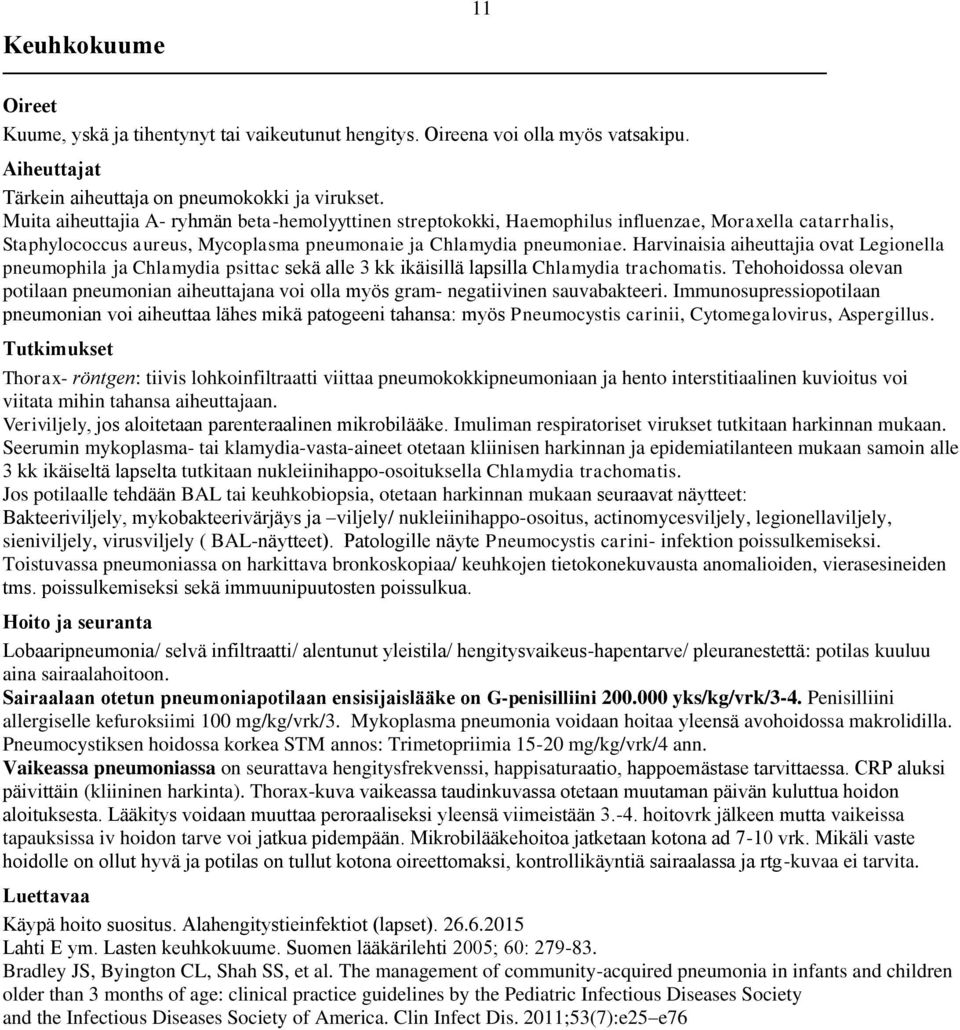 Harvinaisia aiheuttajia ovat Legionella pneumophila ja Chlamydia psittac sekä alle 3 kk ikäisillä lapsilla Chlamydia trachomatis.