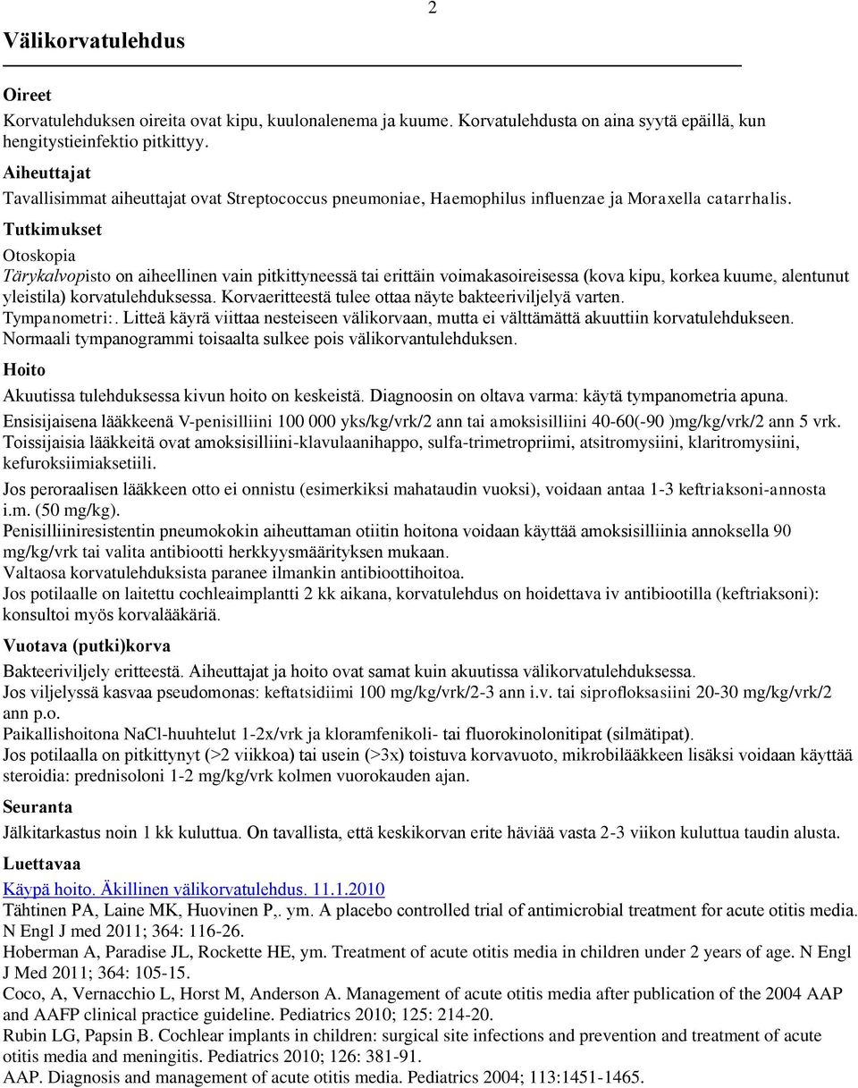 Otoskopia Tärykalvopisto on aiheellinen vain pitkittyneessä tai erittäin voimakasoireisessa (kova kipu, korkea kuume, alentunut yleistila) korvatulehduksessa.