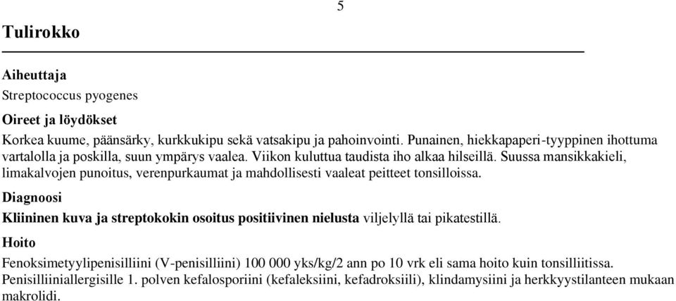 Suussa mansikkakieli, limakalvojen punoitus, verenpurkaumat ja mahdollisesti vaaleat peitteet tonsilloissa.