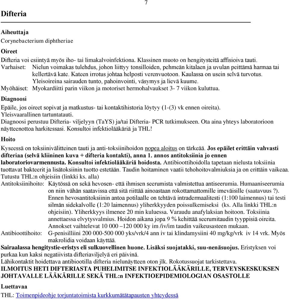 Kaulassa on usein selvä turvotus. Yleisoireina sairauden tunto, pahoinvointi, väsymys ja lievä kuume. Myöhäiset: Myokardiitti parin viikon ja motoriset hermohalvaukset 3-7 viikon kuluttua.