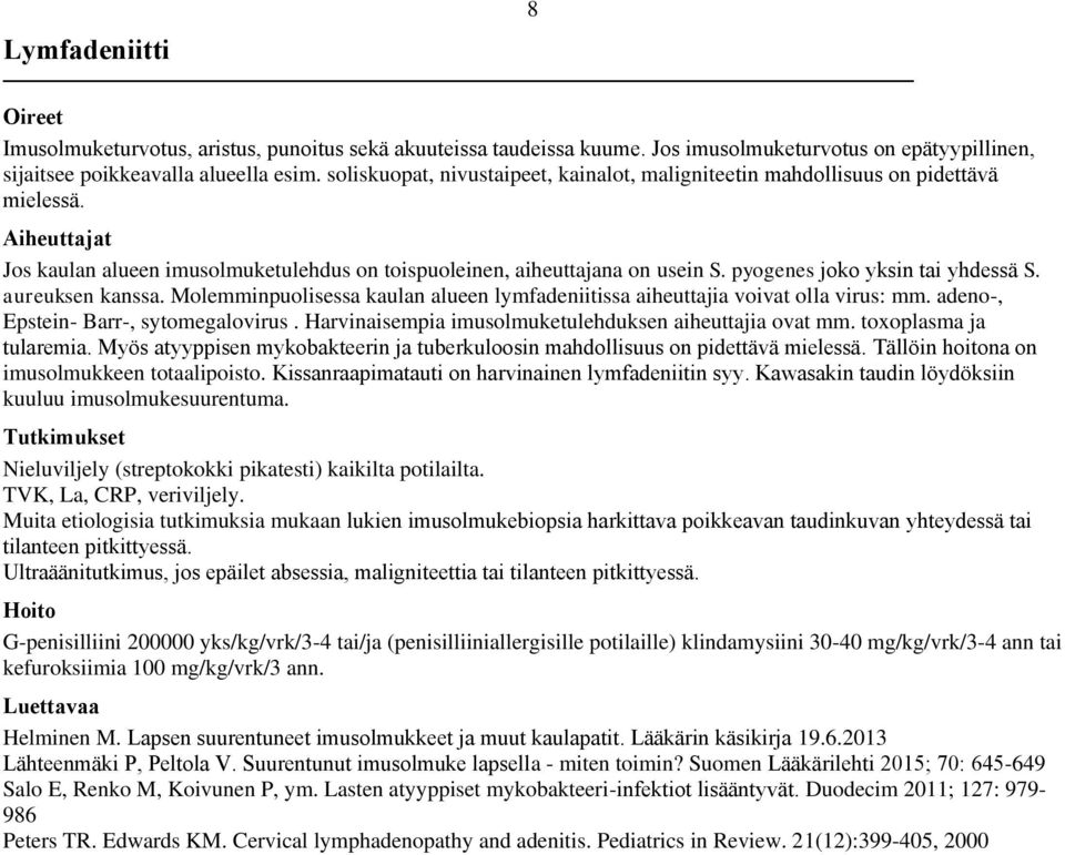 pyogenes joko yksin tai yhdessä S. aureuksen kanssa. Molemminpuolisessa kaulan alueen lymfadeniitissa aiheuttajia voivat olla virus: mm. adeno-, Epstein- Barr-, sytomegalovirus.