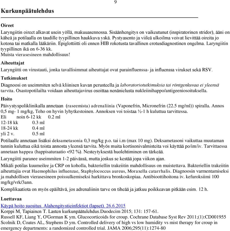 Pystyasento ja viileä ulkoilma voivat lievittää oireita jo kotona tai matkalla lääkäriin. Epiglottiitti oli ennen HIB rokotusta tavallinen erotusdiagnostinen ongelma.