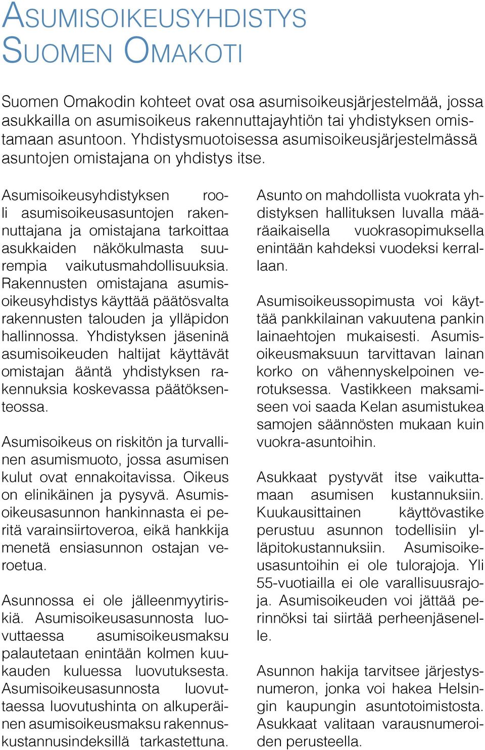 Asumisoikeusyhdistyksen rooli asumisoikeusasuntojen rakennuttajana ja omistajana tarkoittaa asukkaiden näkökulmasta suurempia vaikutusmahdollisuuksia.