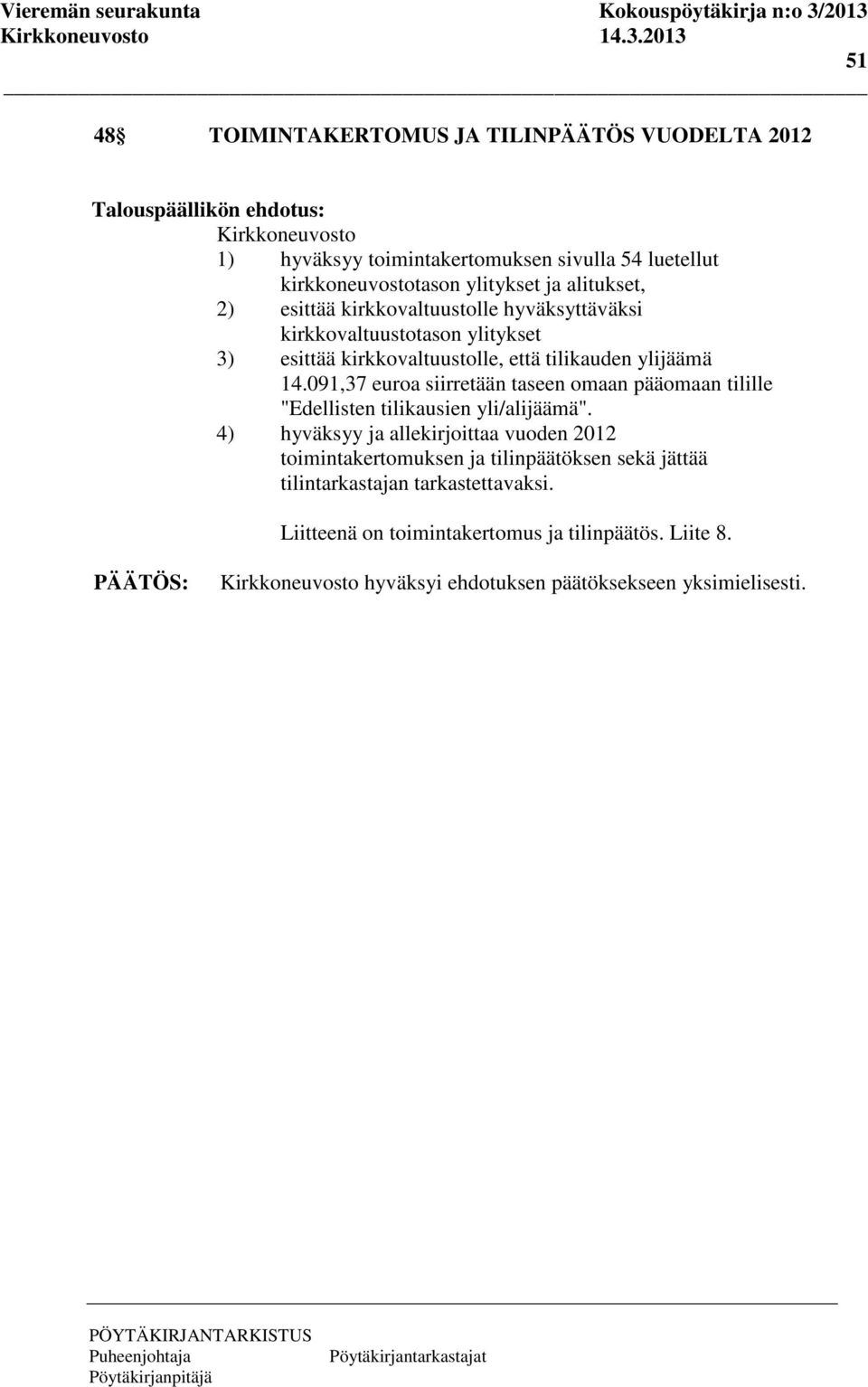 091,37 euroa siirretään taseen omaan pääomaan tilille "Edellisten tilikausien yli/alijäämä".