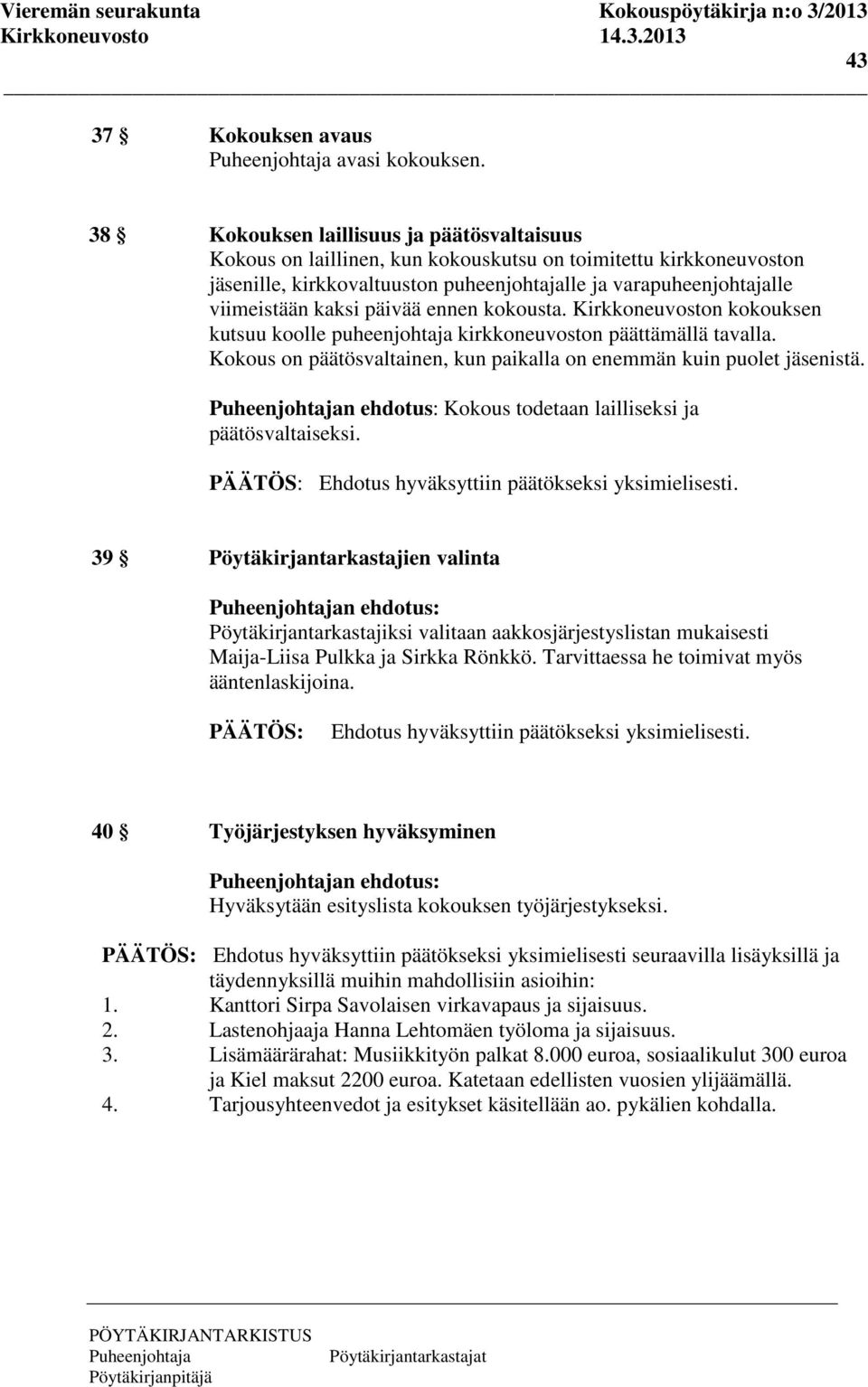 päivää ennen kokousta. n kokouksen kutsuu koolle puheenjohtaja kirkkoneuvoston päättämällä tavalla. Kokous on päätösvaltainen, kun paikalla on enemmän kuin puolet jäsenistä.