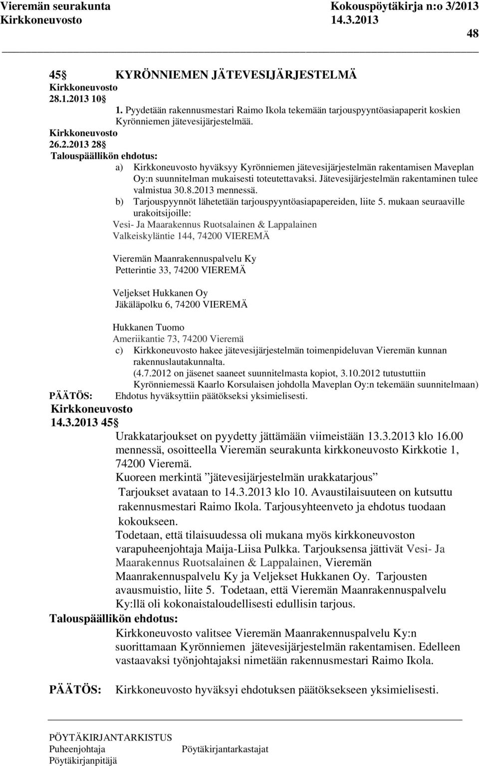 mukaan seuraaville urakoitsijoille: Vesi- Ja Maarakennus Ruotsalainen & Lappalainen Valkeiskyläntie 144, 74200 VIEREMÄ Vieremän Maanrakennuspalvelu Ky Petterintie 33, 74200 VIEREMÄ Veljekset Hukkanen