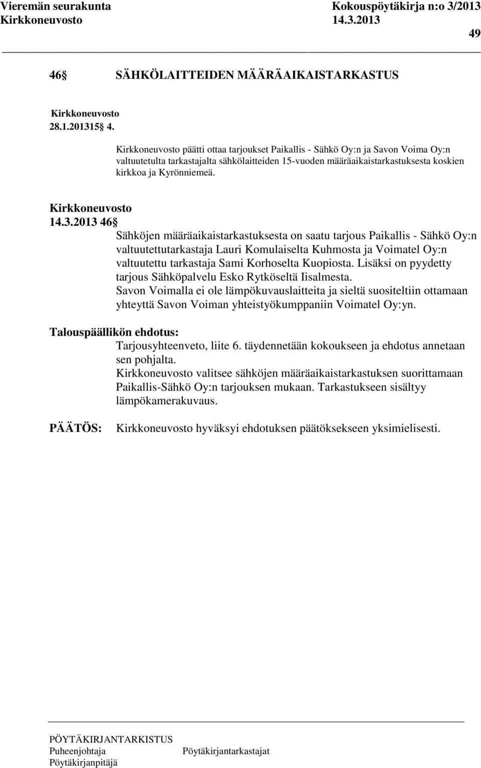 2013 46 Sähköjen määräaikaistarkastuksesta on saatu tarjous Paikallis - Sähkö Oy:n valtuutettutarkastaja Lauri Komulaiselta Kuhmosta ja Voimatel Oy:n valtuutettu tarkastaja Sami Korhoselta Kuopiosta.