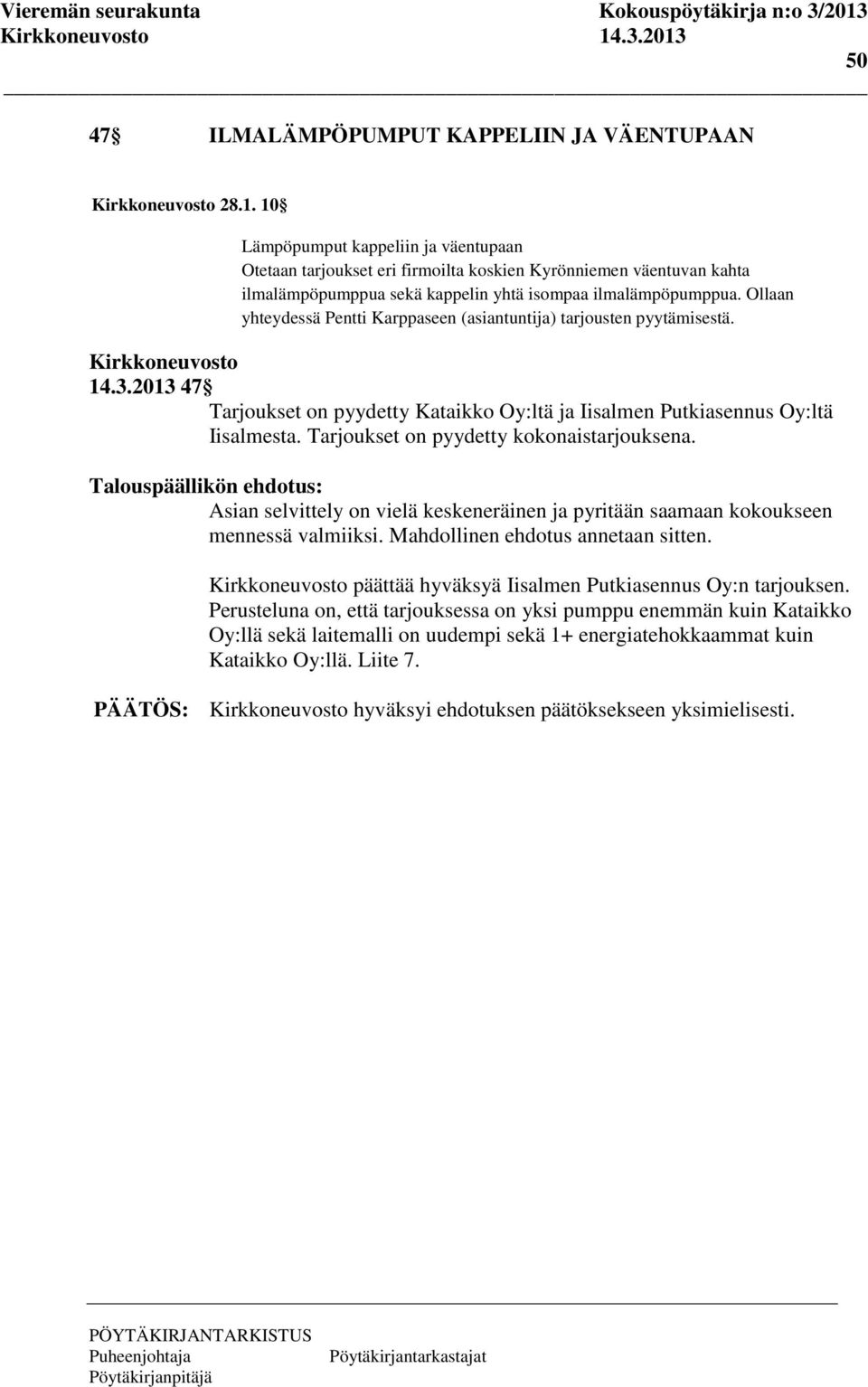 Tarjoukset on pyydetty kokonaistarjouksena. Asian selvittely on vielä keskeneräinen ja pyritään saamaan kokoukseen mennessä valmiiksi. Mahdollinen ehdotus annetaan sitten.