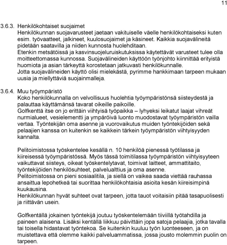 Suojavälineiden käyttöön työnjohto kiinnittää erityistä huomiota ja asian tärkeyttä korostetaan jatkuvasti henkilökunnalle.