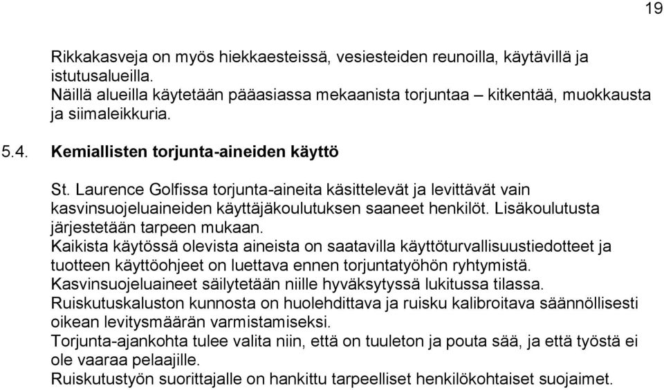 Lisäkoulutusta järjestetään tarpeen mukaan. Kaikista käytössä olevista aineista on saatavilla käyttöturvallisuustiedotteet ja tuotteen käyttöohjeet on luettava ennen torjuntatyöhön ryhtymistä.