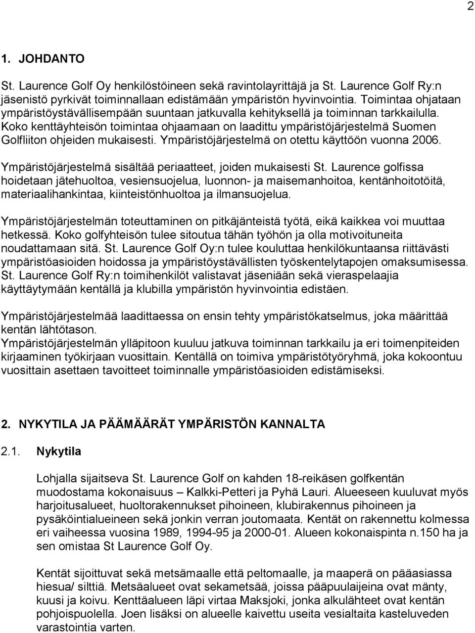 Koko kenttäyhteisön toimintaa ohjaamaan on laadittu ympäristöjärjestelmä Suomen Golfliiton ohjeiden mukaisesti. Ympäristöjärjestelmä on otettu käyttöön vuonna 2006.