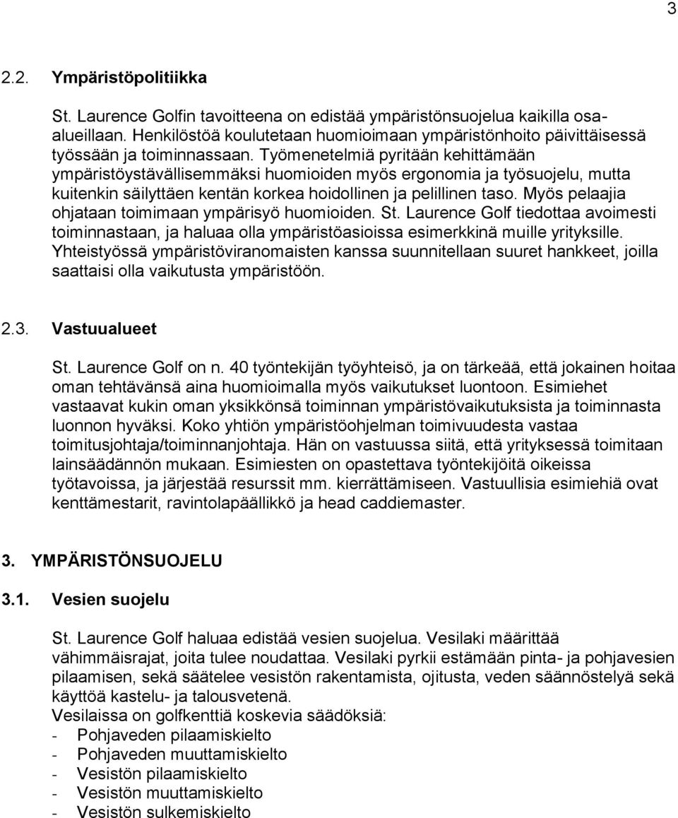 Työmenetelmiä pyritään kehittämään ympäristöystävällisemmäksi huomioiden myös ergonomia ja työsuojelu, mutta kuitenkin säilyttäen kentän korkea hoidollinen ja pelillinen taso.