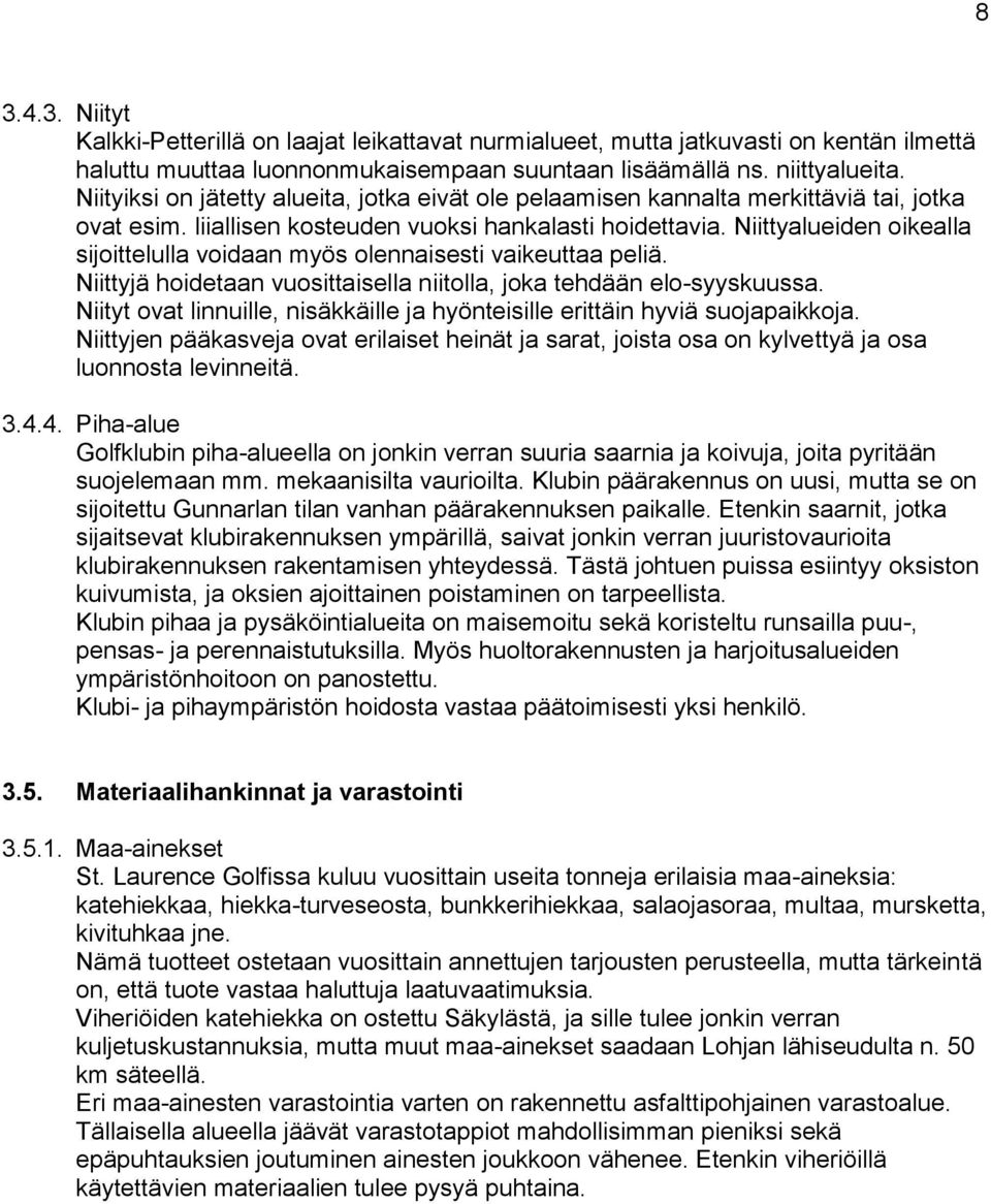 Niittyalueiden oikealla sijoittelulla voidaan myös olennaisesti vaikeuttaa peliä. Niittyjä hoidetaan vuosittaisella niitolla, joka tehdään elo-syyskuussa.