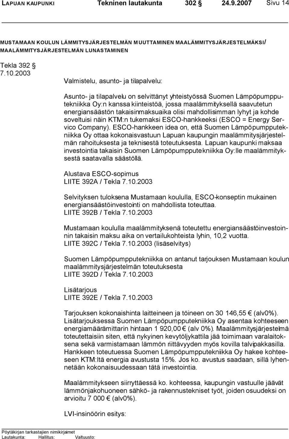 takaisinmaksuaika olisi mahdollisimman lyhyt ja kohde soveltuisi näin KTM:n tukemaksi ESCO-hankkeeksi (ESCO = Energy Servico Company).