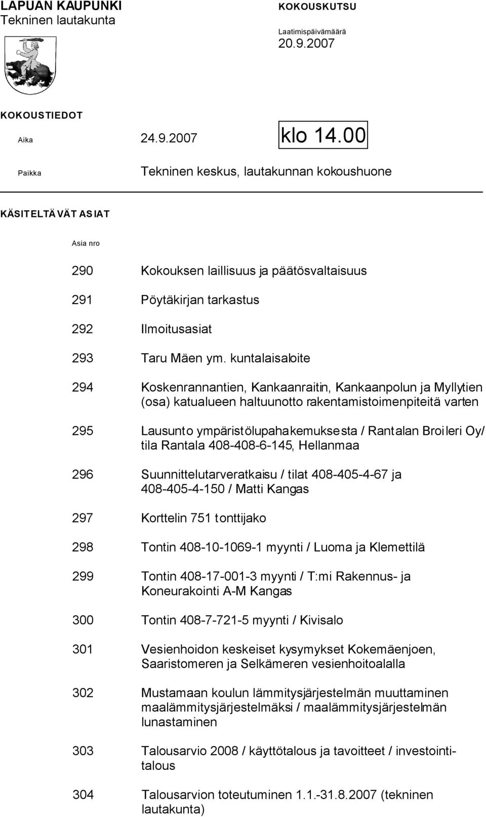 kuntalaisaloite 294 Koskenrannantien, Kankaanraitin, Kankaanpolun ja Myllytien (osa) katualueen haltuunotto rakentamistoimenpiteitä varten 295 Lausunto ympäristölupahakemuksesta / Rantalan Broileri