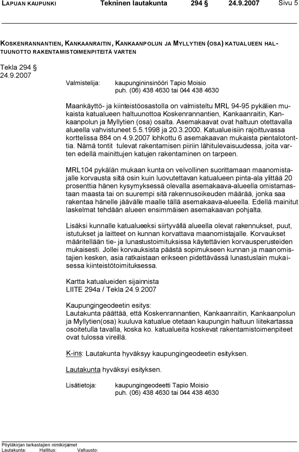 (06) 438 4630 tai 044 438 4630 Maankäyttö- ja kiinteistöosastolla on valmisteltu MRL 94-95 pykälien mukaista katualueen haltuunottoa Koskenrannantien, Kankaanraitin, Kankaanpolun ja Myllytien (osa)