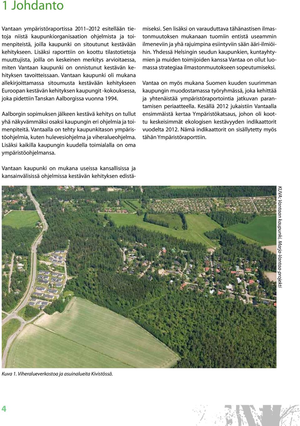 Vantaan kaupunki oli mukana allekirjoittamassa sitoumusta kestävään kehitykseen Euroopan kestävän kehityksen kaupungit -kokouksessa, joka pidettiin Tanskan Aalborgissa vuonna 1994.