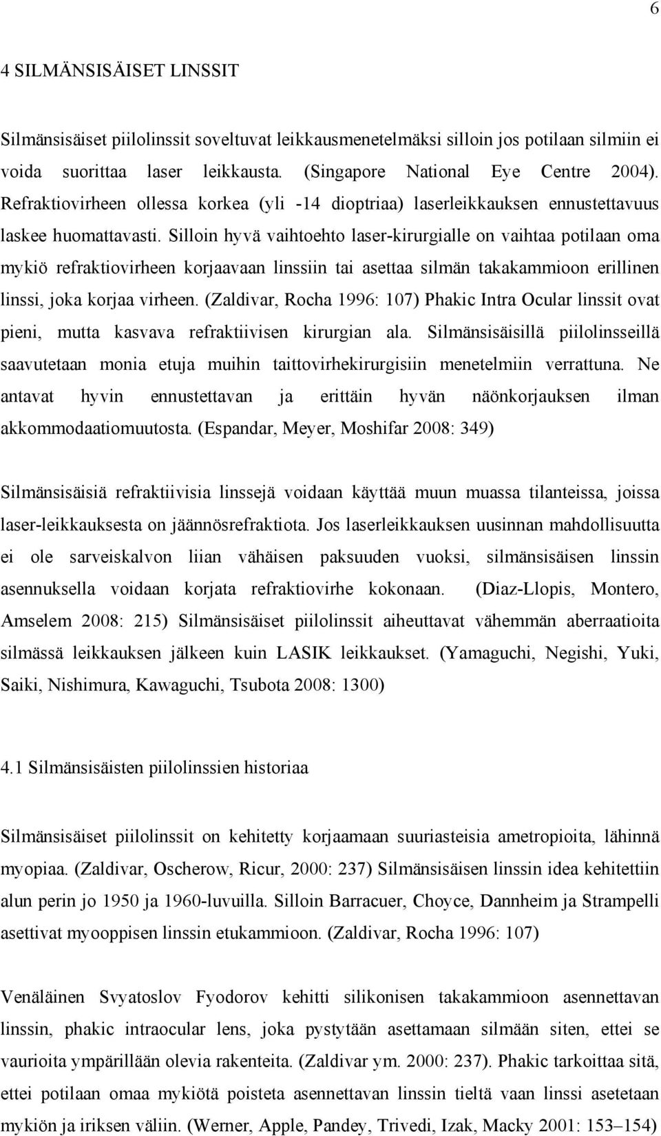 Silloin hyvä vaihtoehto laser-kirurgialle on vaihtaa potilaan oma mykiö refraktiovirheen korjaavaan linssiin tai asettaa silmän takakammioon erillinen linssi, joka korjaa virheen.