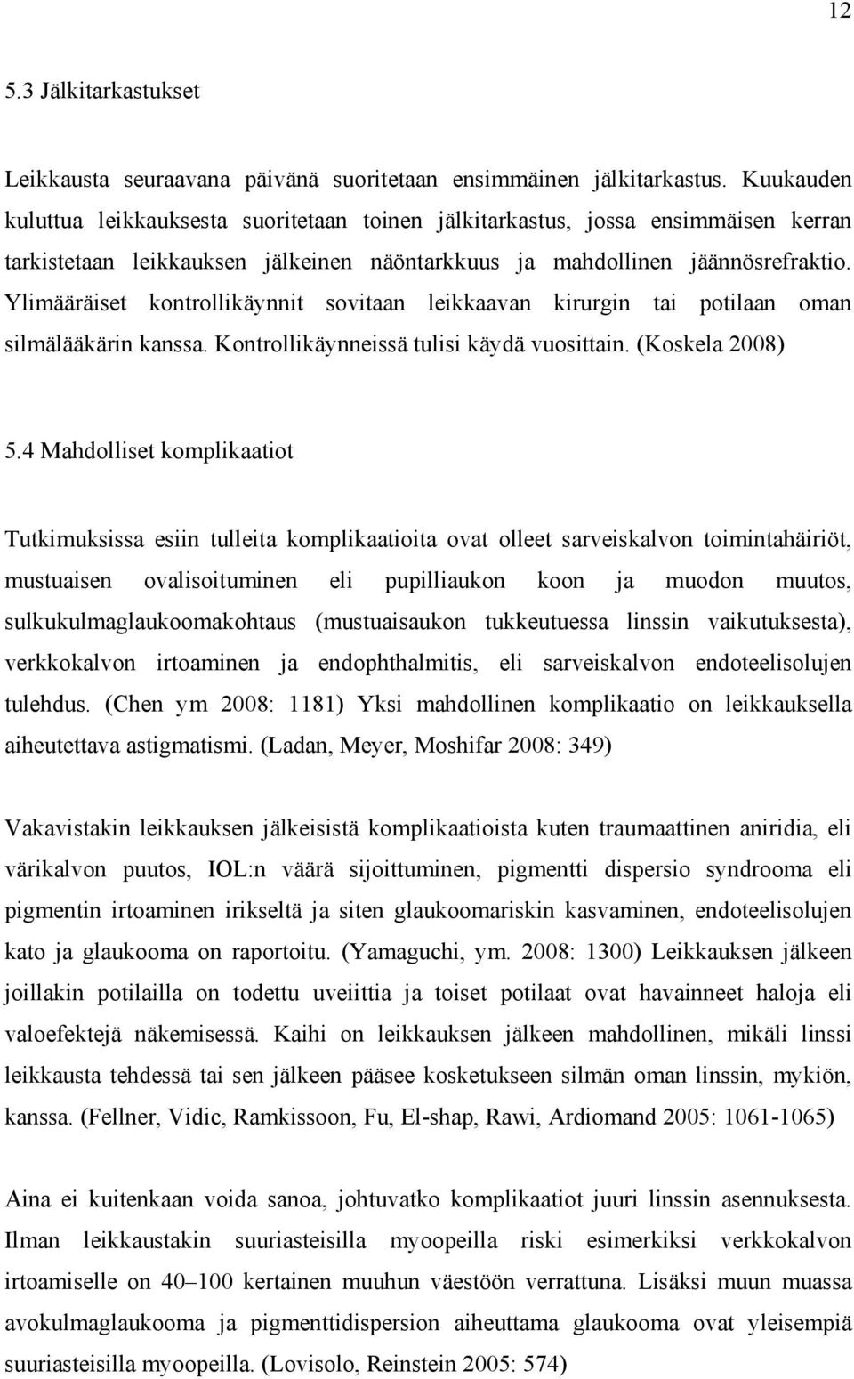 Ylimääräiset kontrollikäynnit sovitaan leikkaavan kirurgin tai potilaan oman silmälääkärin kanssa. Kontrollikäynneissä tulisi käydä vuosittain. (Koskela 2008) 5.