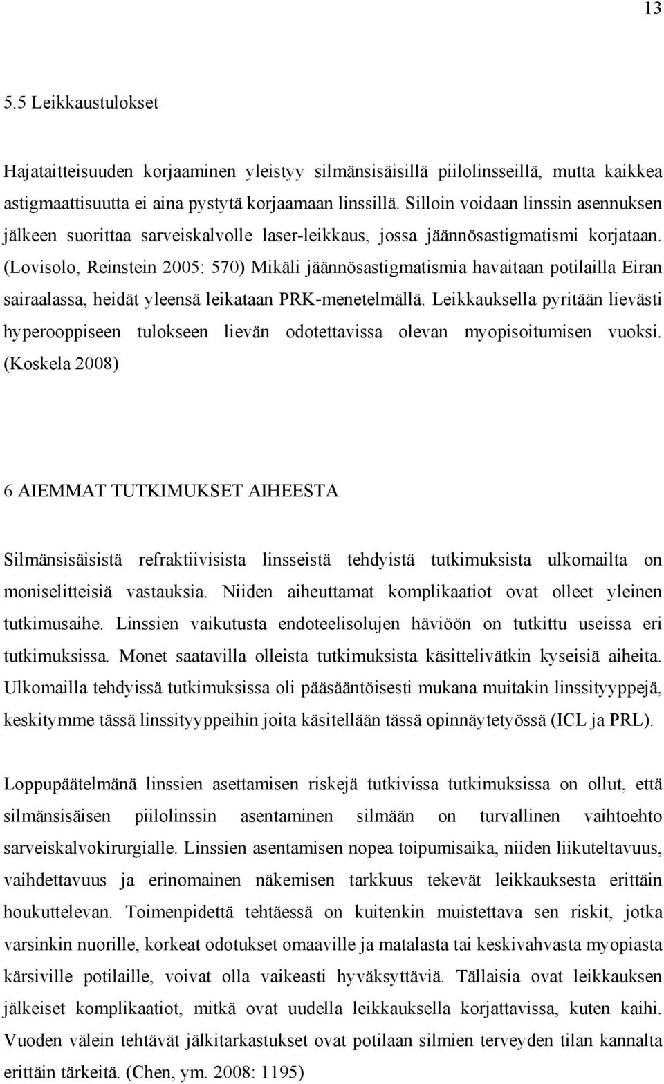 (Lovisolo, Reinstein 2005: 570) Mikäli jäännösastigmatismia havaitaan potilailla Eiran sairaalassa, heidät yleensä leikataan PRK-menetelmällä.