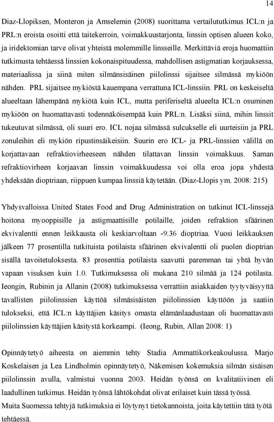 Merkittäviä eroja huomattiin tutkimusta tehtäessä linssien kokonaispituudessa, mahdollisen astigmatian korjauksessa, materiaalissa ja siinä miten silmänsisäinen piilolinssi sijaitsee silmässä mykiöön